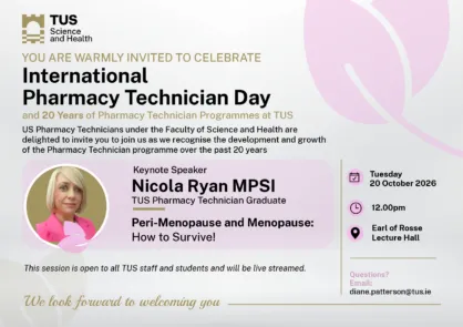 TUS Science and Health poster inviting staff and students to celebrate International Pharmacy Technician Day and 20 years of Pharmacy Technician programmes on 20 October 2026, featuring keynote speaker Nicola Ryan MPSI, a TUS graduate, presenting “Peri-Menopause and Menopause: How to Survive!” at the Earl of Rosse Lecture Hall at 12 noon.