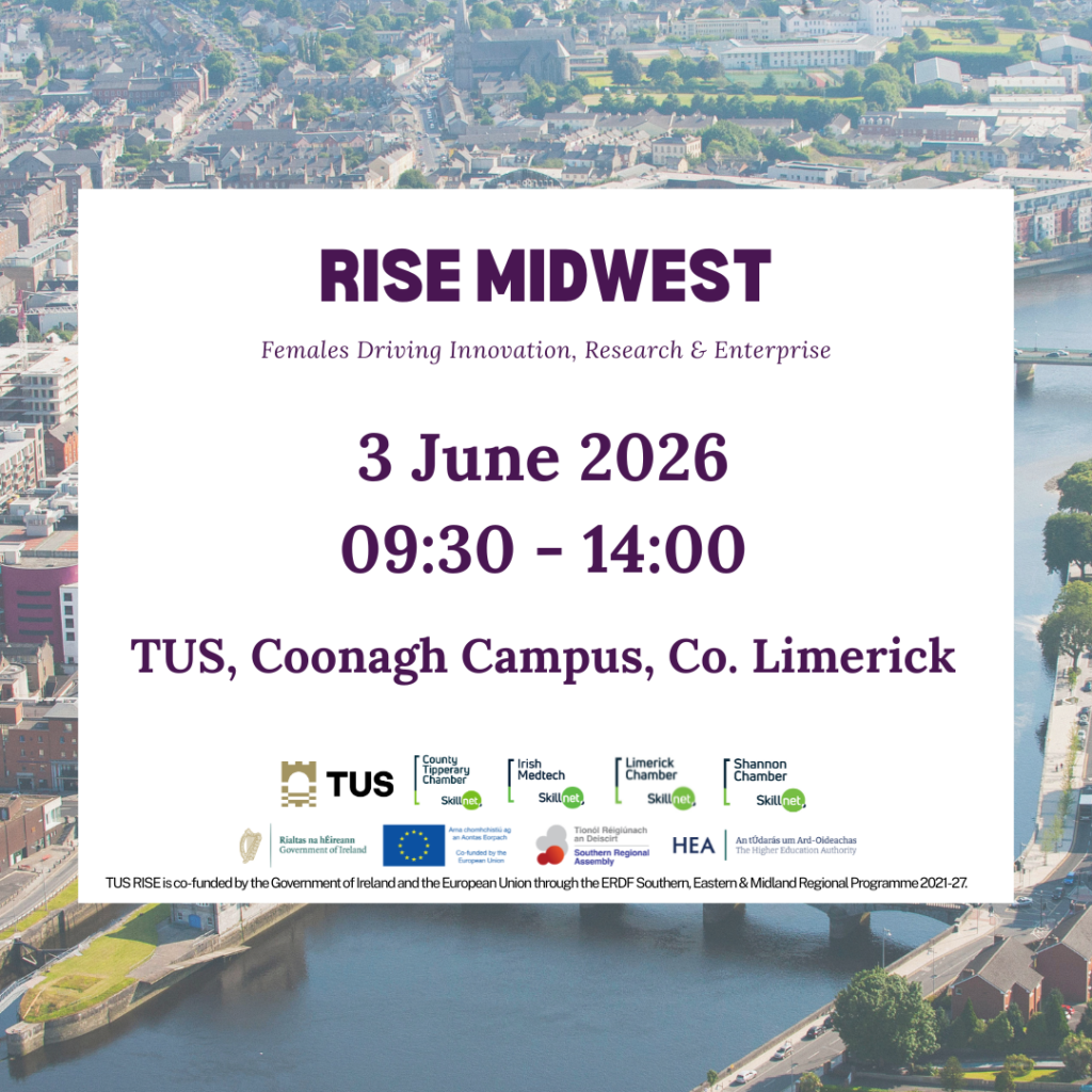 An advertisement for "RISE MIDWEST: Females Driving Innovation, Research & Enterprise" event, scheduled for "3 June 2026, 09:30 - 14:00" at "TUS, Coonagh Campus, Co. Limerick."
The text is presented on a large white rectangular overlay. The background behind the white rectangle is an aerial view of a city with a river flowing through it, buildings, and bridges, under an overcast sky.
Below the event details, a row of logos includes:
TUS logo
County Tipperary Chamber Skillnet logo
Irish Medtech Skillnet logo
Limerick Chamber Skillnet logo
Shannon Chamber Skillnet logo
Below these, there are logos for:
Rialtas na hÉireann Government of Ireland
European Union (Co-funded by the European Union)
Southern Regional Assembly
HEA The Higher Education Authority
At the very bottom, a line of text states: "TUS RISE co-funded by the Government of Ireland and the European Union through the ERDF Southern, Eastern & Midland Regional Programme 2021-27."
